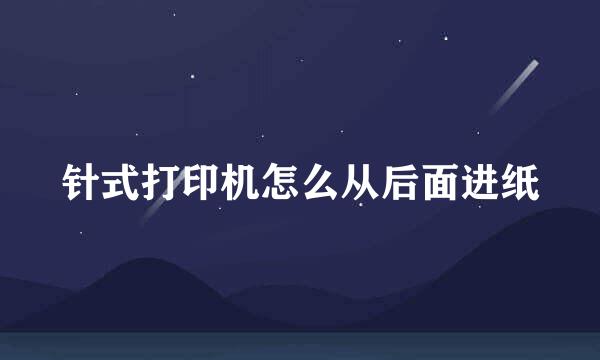 针式打印机怎么从后面进纸