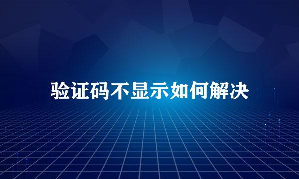 验证码不显示如何解决