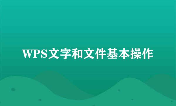 WPS文字和文件基本操作