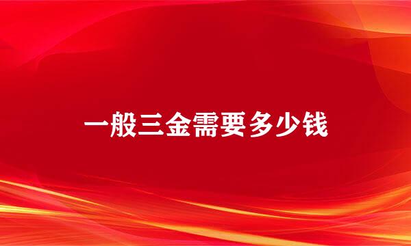 一般三金需要多少钱