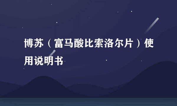 博苏（富马酸比索洛尔片）使用说明书