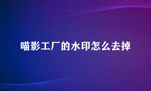 喵影工厂的水印怎么去掉
