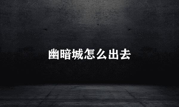 幽暗城怎么出去