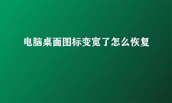 电脑桌面图标变宽了怎么恢复