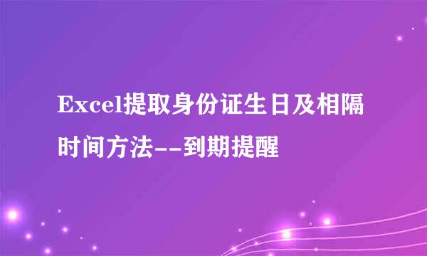 Excel提取身份证生日及相隔时间方法--到期提醒