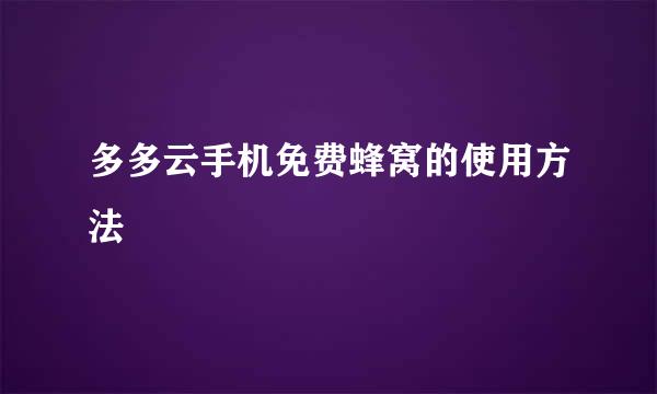 多多云手机免费蜂窝的使用方法