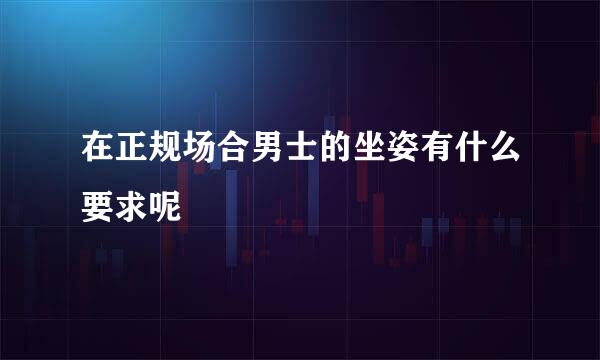 在正规场合男士的坐姿有什么要求呢