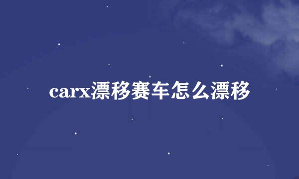 carx漂移赛车怎么漂移
