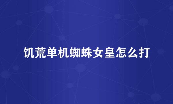饥荒单机蜘蛛女皇怎么打