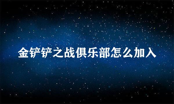 金铲铲之战俱乐部怎么加入