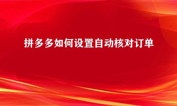 拼多多如何设置自动核对订单