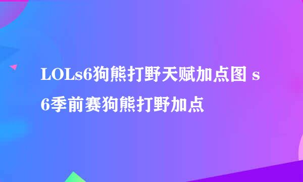 LOLs6狗熊打野天赋加点图 s6季前赛狗熊打野加点