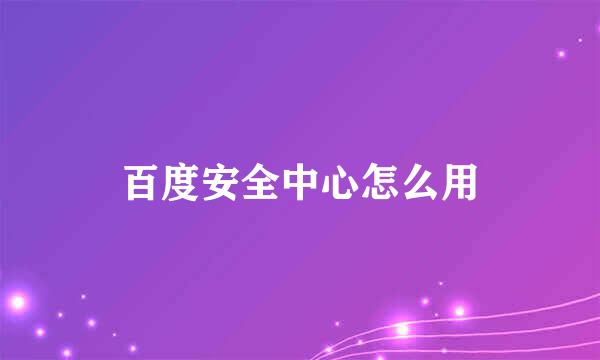 百度安全中心怎么用