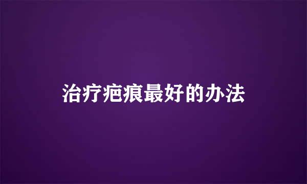 治疗疤痕最好的办法