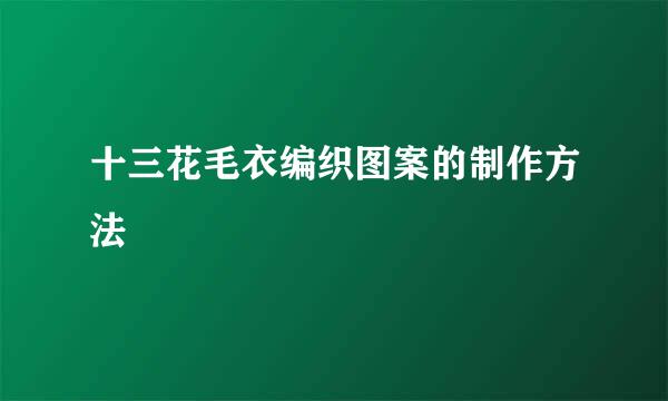 十三花毛衣编织图案的制作方法