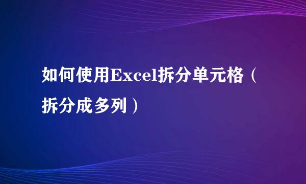 如何使用Excel拆分单元格（拆分成多列）