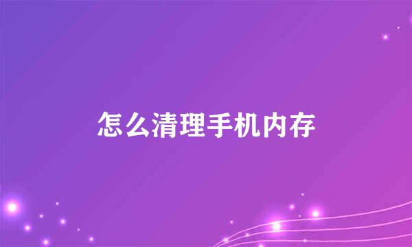 怎么清理手机内存
