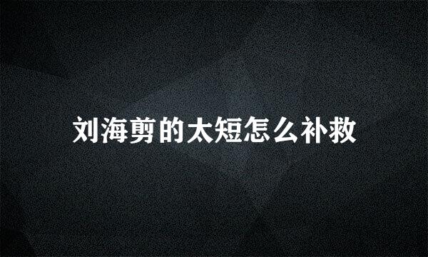 刘海剪的太短怎么补救