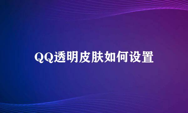 QQ透明皮肤如何设置