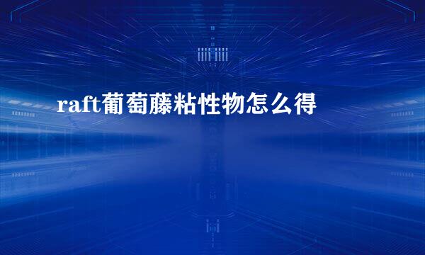 raft葡萄藤粘性物怎么得