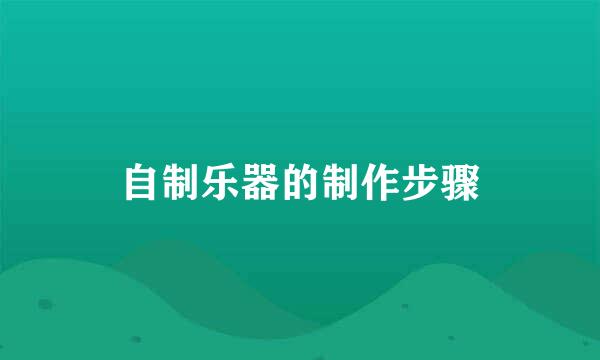 自制乐器的制作步骤