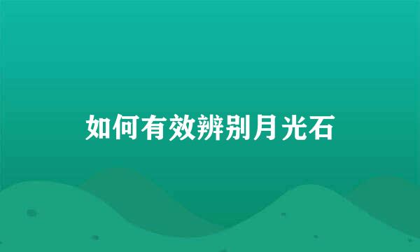 如何有效辨别月光石