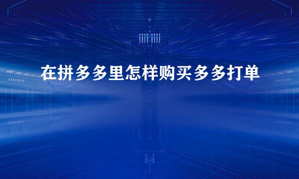 在拼多多里怎样购买多多打单