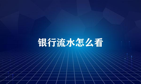银行流水怎么看