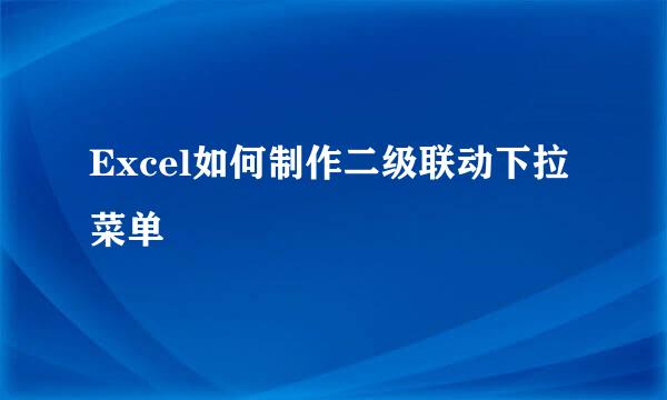 Excel如何制作二级联动下拉菜单