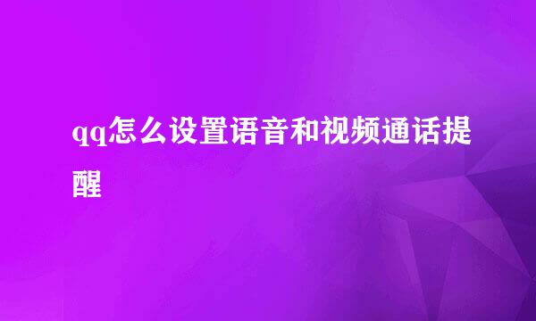 qq怎么设置语音和视频通话提醒