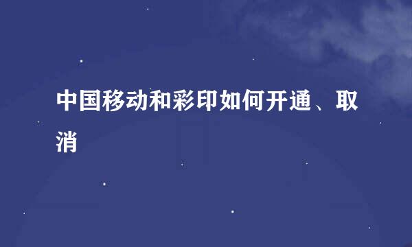 中国移动和彩印如何开通、取消