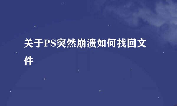 关于PS突然崩溃如何找回文件