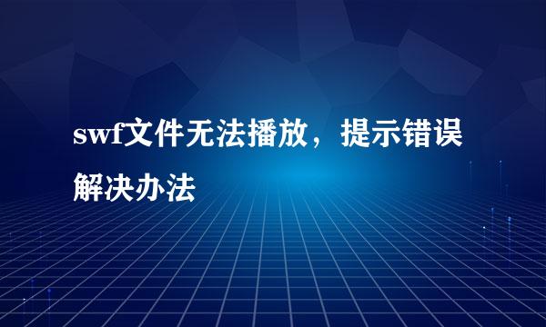 swf文件无法播放，提示错误解决办法