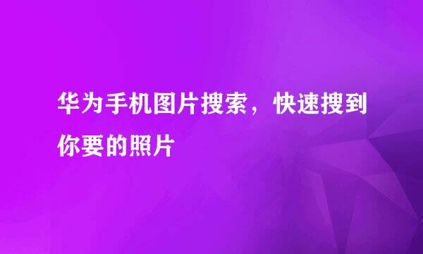 华为手机图片搜索，快速搜到你要的照片