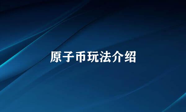 原子币玩法介绍