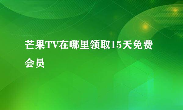 芒果TV在哪里领取15天免费会员