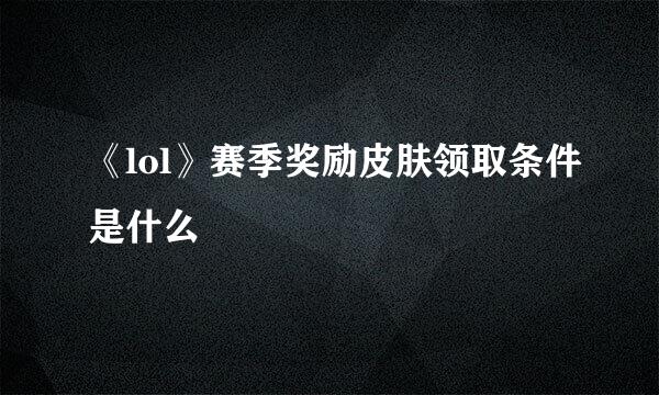 《lol》赛季奖励皮肤领取条件是什么