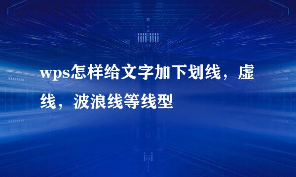wps怎样给文字加下划线，虚线，波浪线等线型