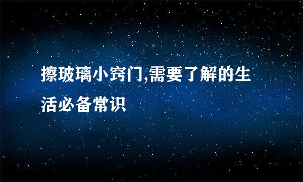 擦玻璃小窍门,需要了解的生活必备常识
