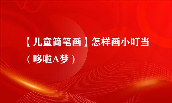 【儿童简笔画】怎样画小叮当(哆啦A梦)