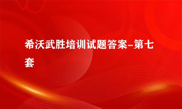 希沃武胜培训试题答案-第七套