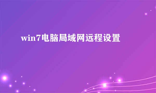 win7电脑局域网远程设置