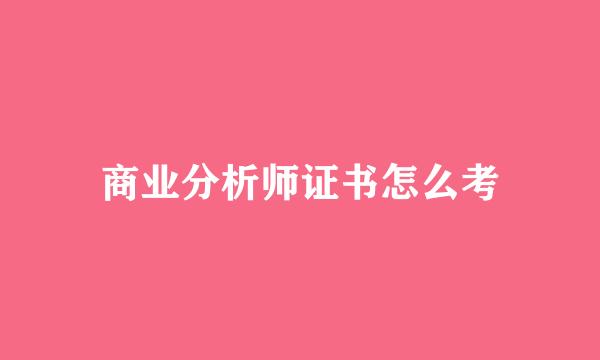 商业分析师证书怎么考