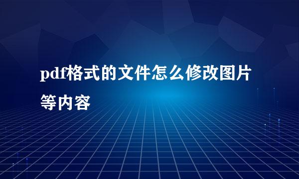 pdf格式的文件怎么修改图片等内容