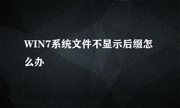 WIN7系统文件不显示后缀怎么办