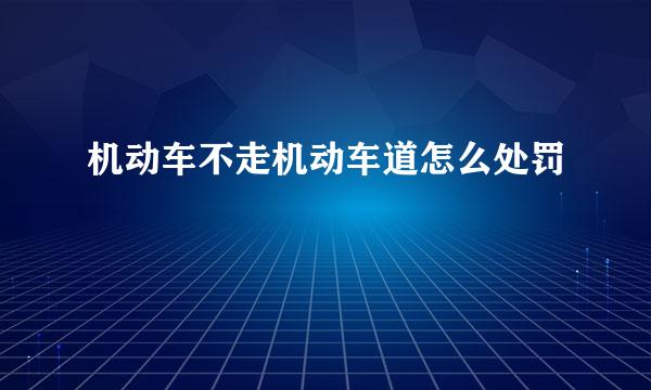 机动车不走机动车道怎么处罚