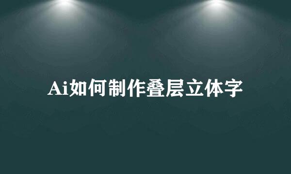 Ai如何制作叠层立体字