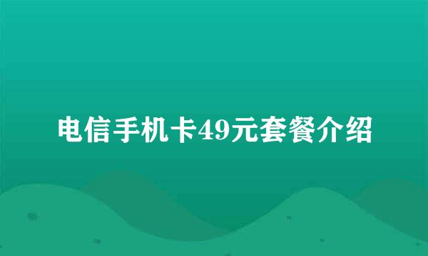 电信手机卡49元套餐介绍
