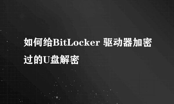 如何给BitLocker 驱动器加密过的U盘解密