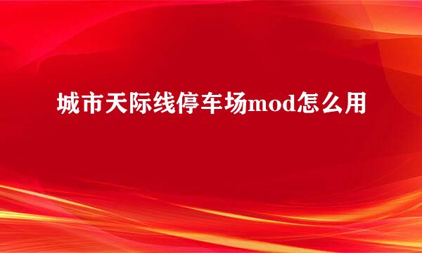 城市天际线停车场mod怎么用